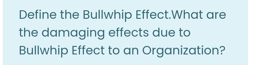 Define the Bullwhip Effect. What are the damaging