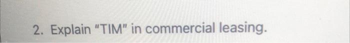 2. Explain "TIM" in commercial leasing