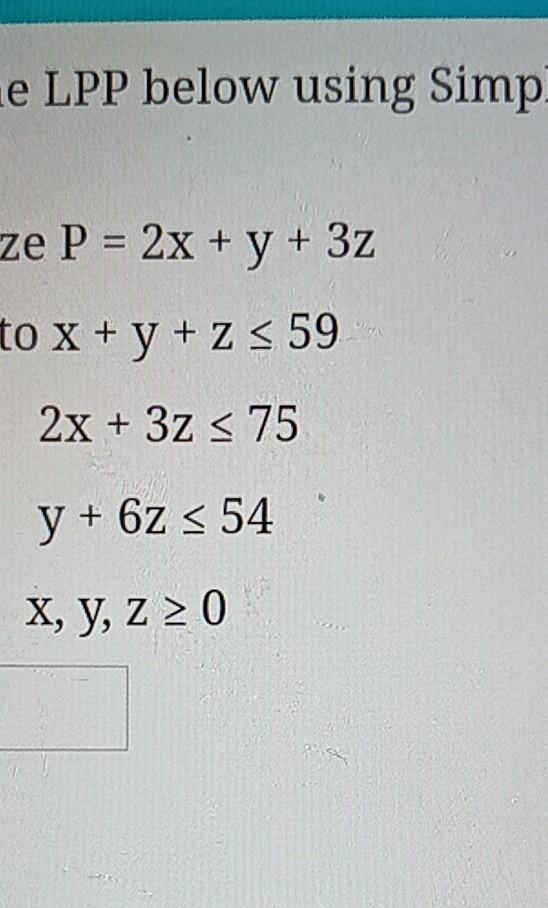 e LPP below using Simp ze P = 2x + y + 3z to x +