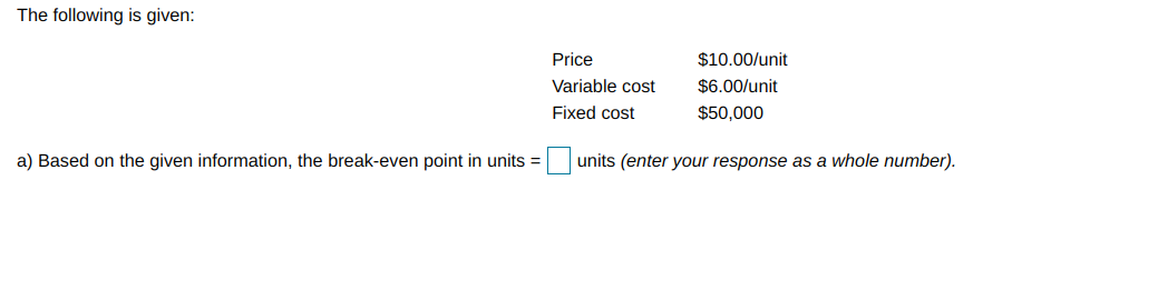 The following is given: Price Variable cost Fixed