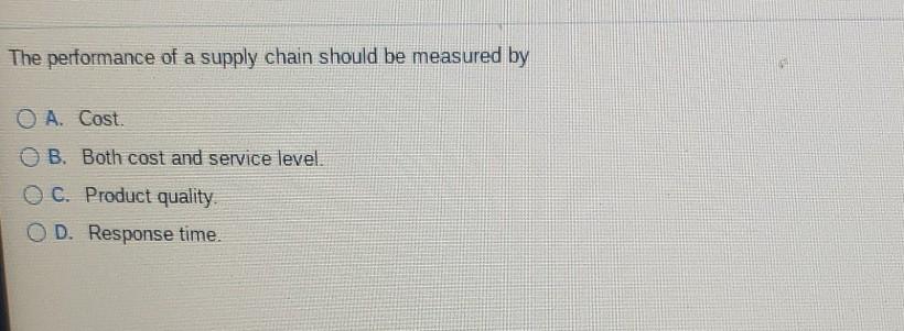 A responsive supply chain should be O A. a