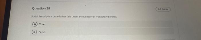 Question 39 Social Security is a benefit that