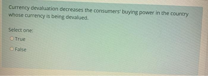 Currency devaluation decreases the consumers'