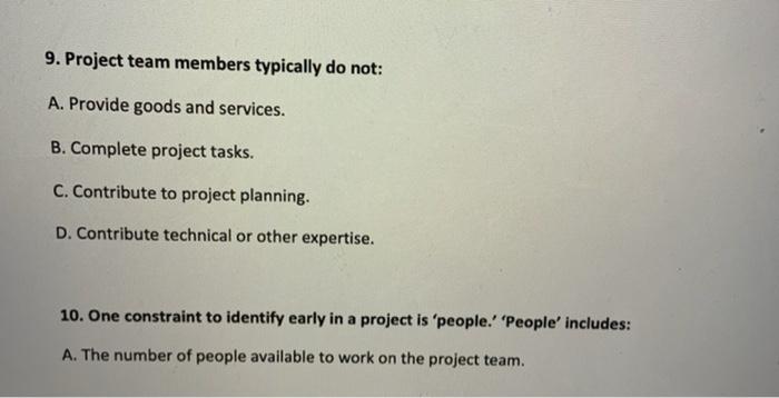 9. Project team members typically do not: A.