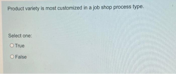8) Product variety is most customized in a job