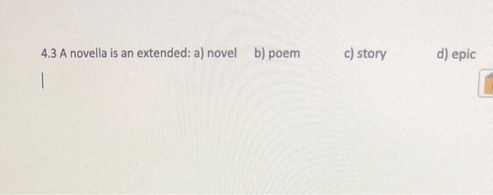 c) story d) epic 4.3 A novella is an extended: a)