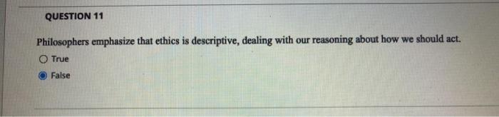 QUESTION 11 Philosophers emphasize that ethics is