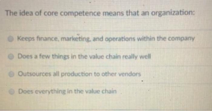 The idea of core competence means that an
