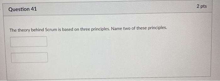 2 pts Question 41 The theory behind Scrum is