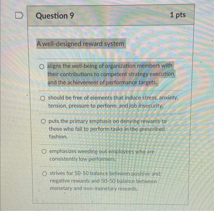 Question 9 1 pts A well-designed reward system O