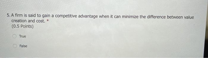 5. A firm is said to gain a competitive advantage
