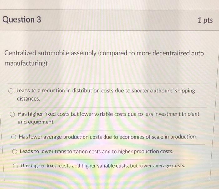 Question 3 1 pts Centralized automobile assembly