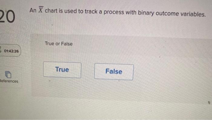 An X chart is used to track a process with binary
