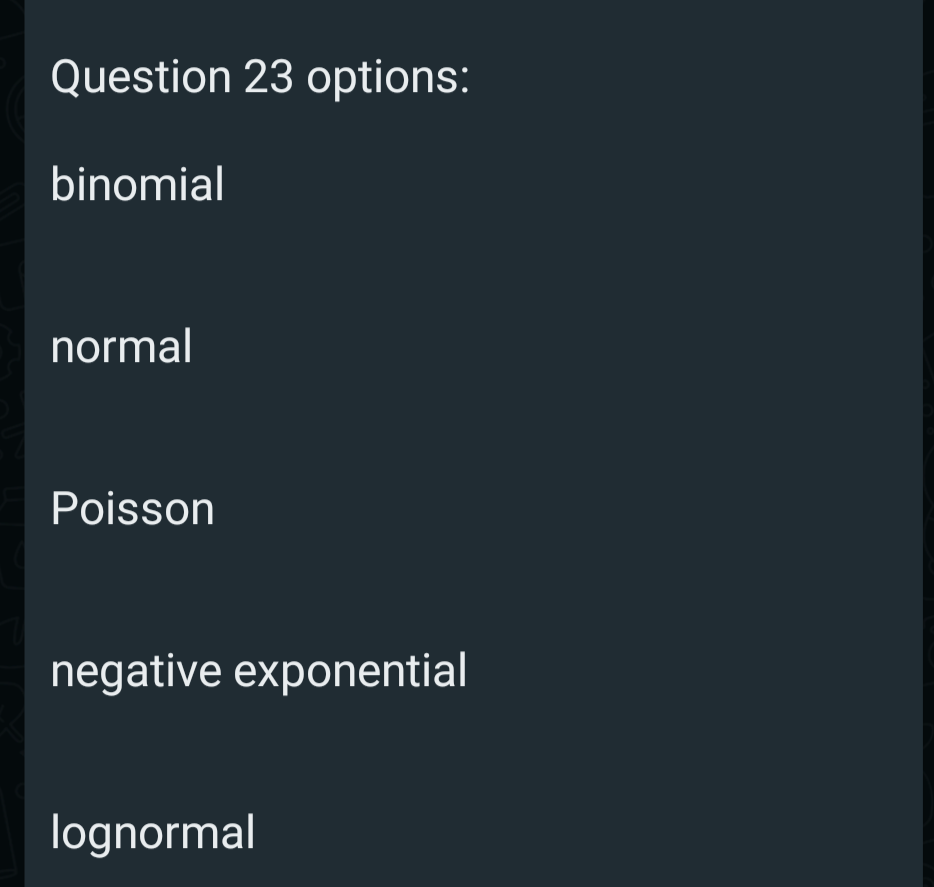 Question 23 options: binomial normal Poisson