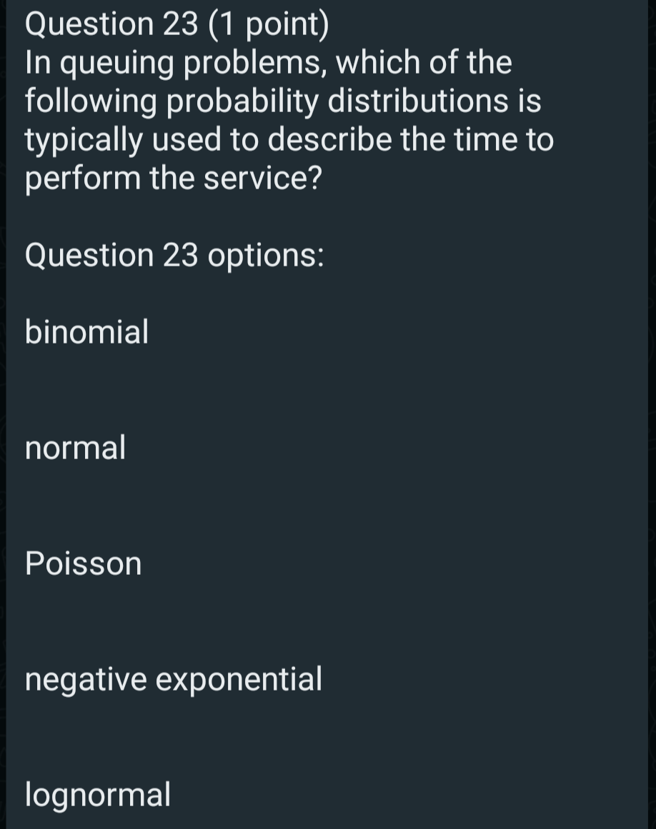 Question 23 options: binomial normal Poisson