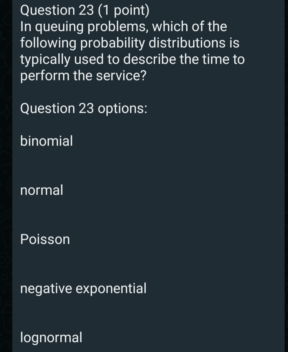 Question 23 options: binomial normal Poisson