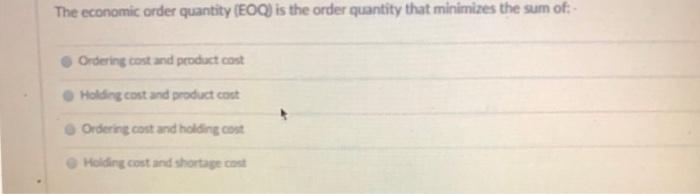 The economic order quantity (EOQ) is the order