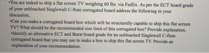You are tasked to ship a flat screen TV weighing
