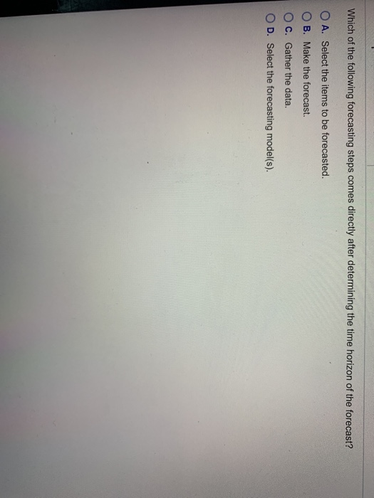 Which of the following forecasting steps comes