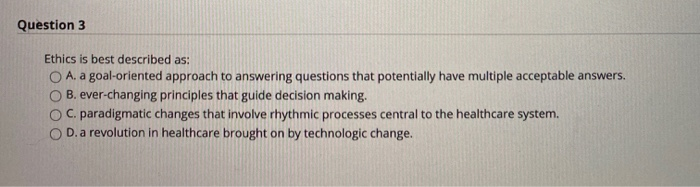Question 3 Ethics is best described as: A. a