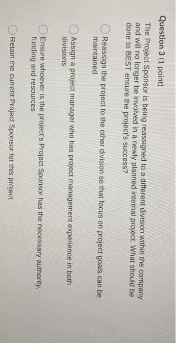 Question 3 (1 point) The Project Sponsor is being
