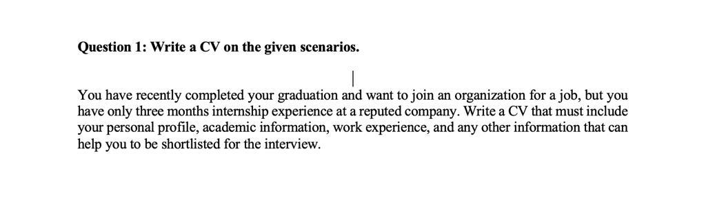 Question 1: Write a CV on the given scenarios.