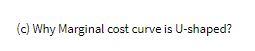 (c) Why Marginal cost curve is U-shaped