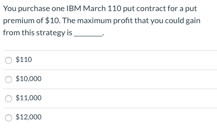 You purchase one IBM March 110 put contract for a