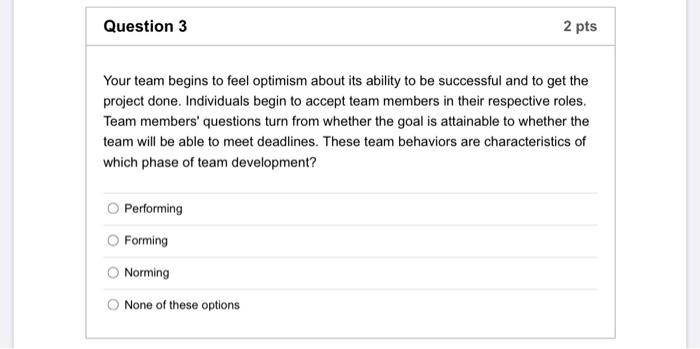 Question 3 2 pts Your team begins to feel