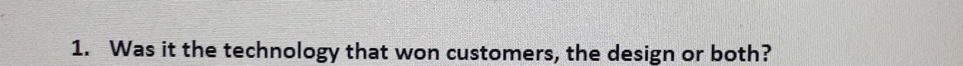 please help 1. Was it the technology that won