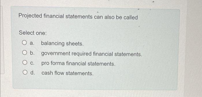 Projected financial statements can also be called
