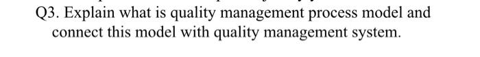 Q3. Explain what is quality management process