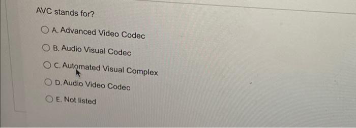 AVC stands for? O A. Advanced Video Codec O B.