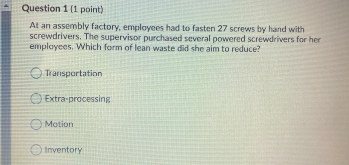 Question 1 (1 point) At an assembly factory,