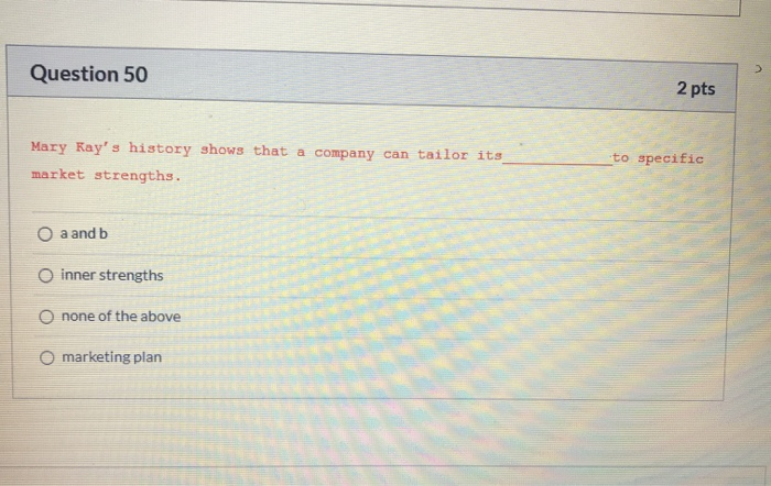 Question 50 2 pts Mary Kay's history shows that a