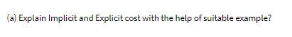 (a) Explain Implicit and Explicit cost with the