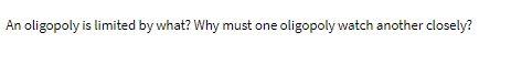 An oligopoly is limited by what? Why must one