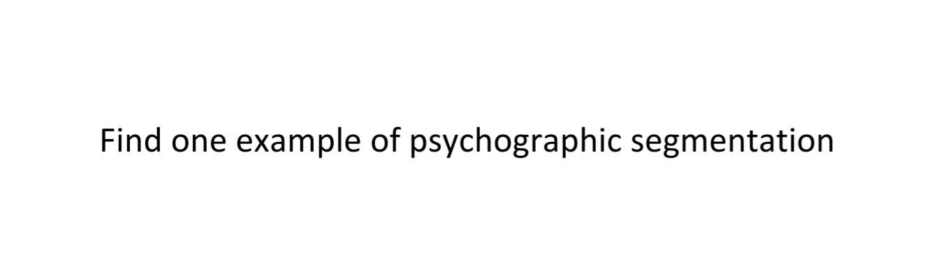 Find one example of psychographic segmentation