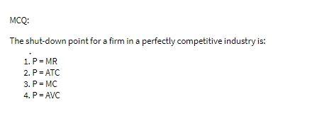 MCQ: The shut-down point for a firm in a