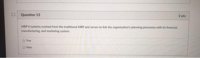 Question 13 2 pts MRP ll systems evolved from the