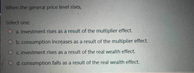 When the general price level rises, Select one: