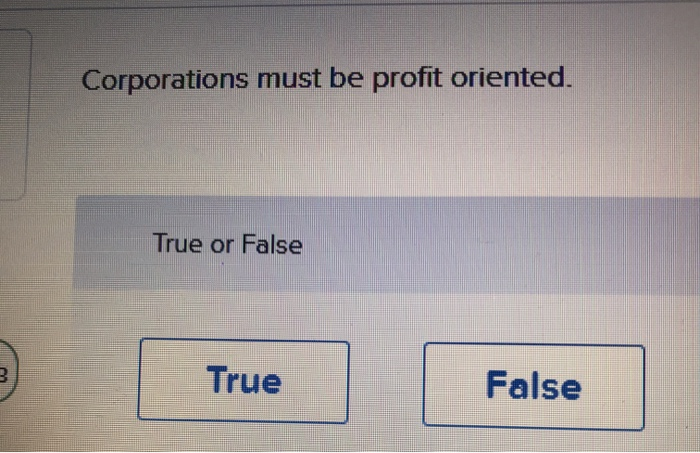 Corporations must be profit oriented. True or
