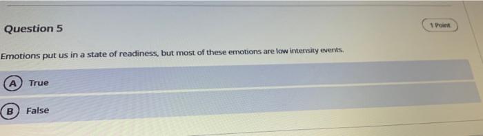 1 Point Question 5 Emotions put us in a state of