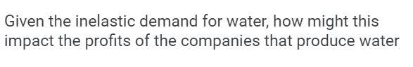 Given the inelastic demand for water, how might