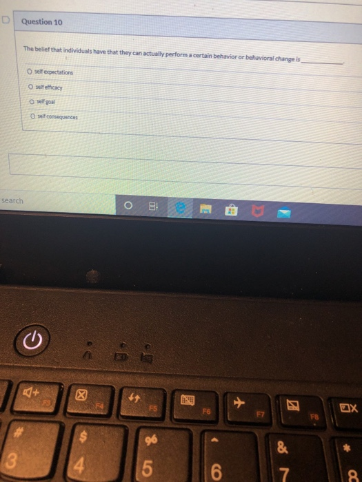 Question 10 The belief that individuals have that