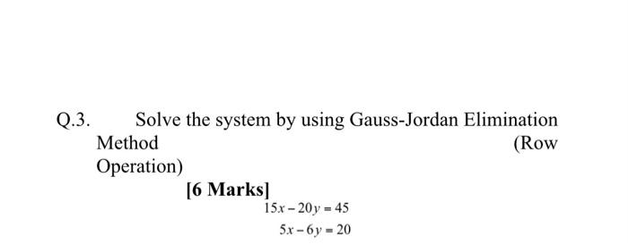 Q.3. Solve the system by using Gauss-Jordan