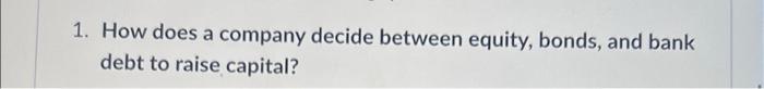 1. How does a company decide between equity,