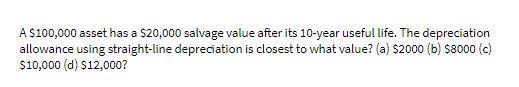 A $100,000 asset has a $20,000 salvage value