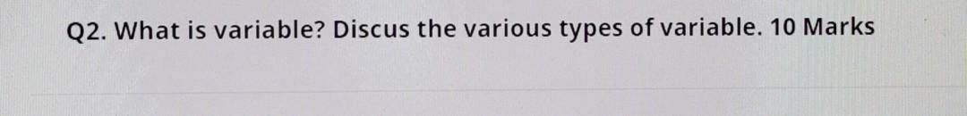 Q2. What is variable? Discus the various types of