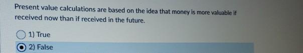Present value calculations are based on the idea